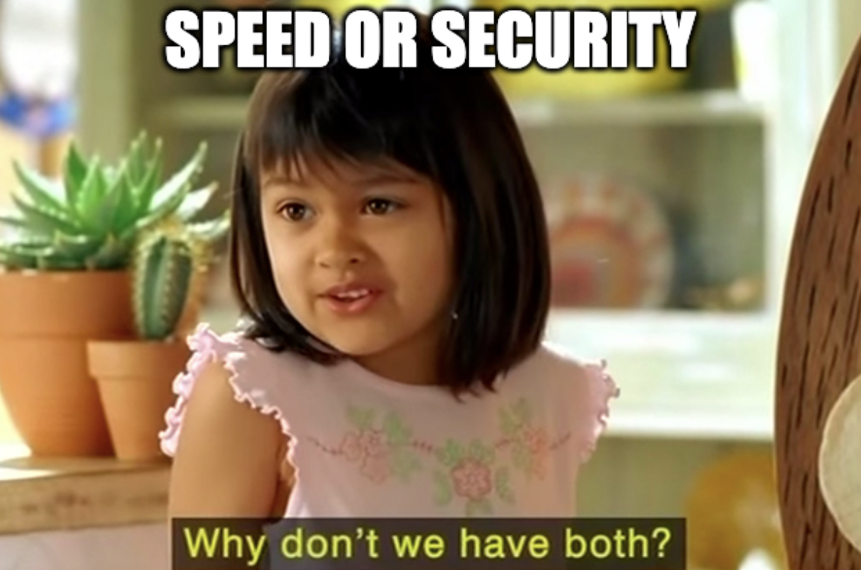 Speed and security, why not both!